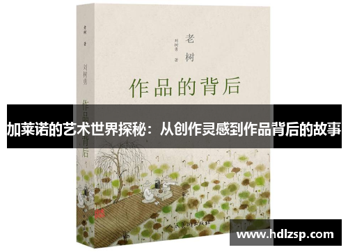 加莱诺的艺术世界探秘：从创作灵感到作品背后的故事